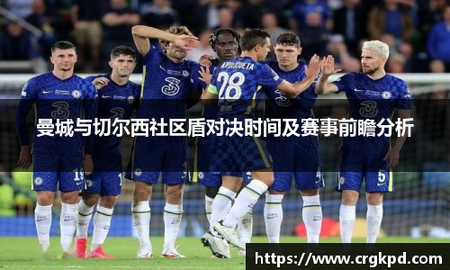 曼城与切尔西社区盾对决时间及赛事前瞻分析